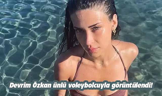 Güzel oyuncu Devrim Özkan ünlü voleybolcuyla görüntülendi! 