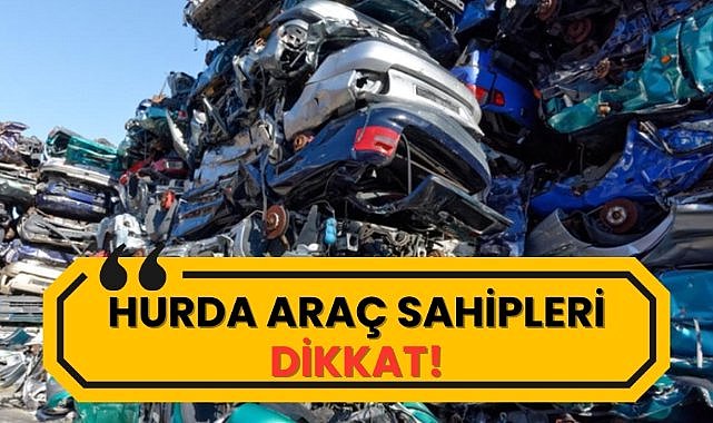 Hurda aracı olanlar dikkat!