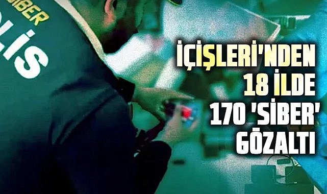 İçişleri'nden 18 ilde 170 'Siber' gözaltı