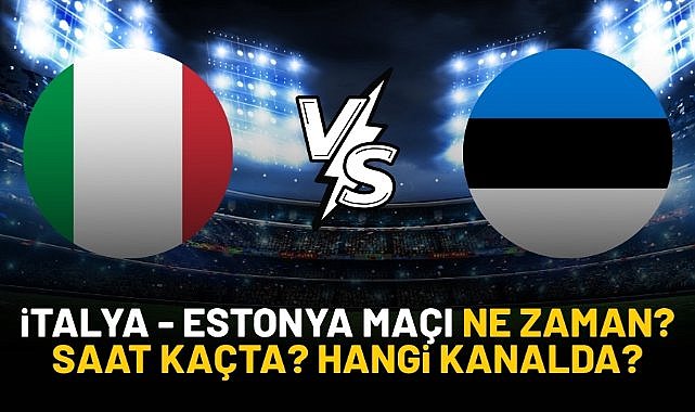 İtalya - Estonya maçı ne zaman? Saat kaçta? Hangi kanalda?