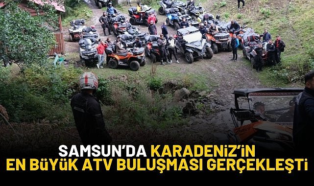 Karadeniz’in en büyük ATV buluşması Samsun'da gerçekleşti