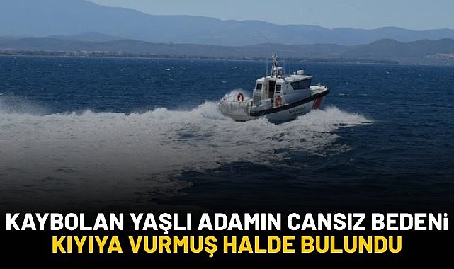 Kaybolan yaşlı adamın cansız bedeni kıyıya vurmuş halde bulundu