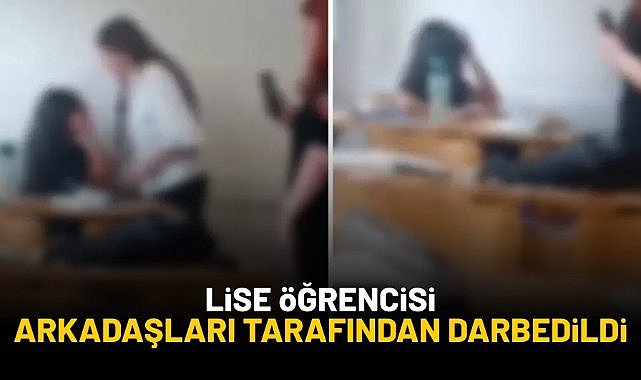 Lise öğrencisi, arkadaşları tarafından darbedildi
