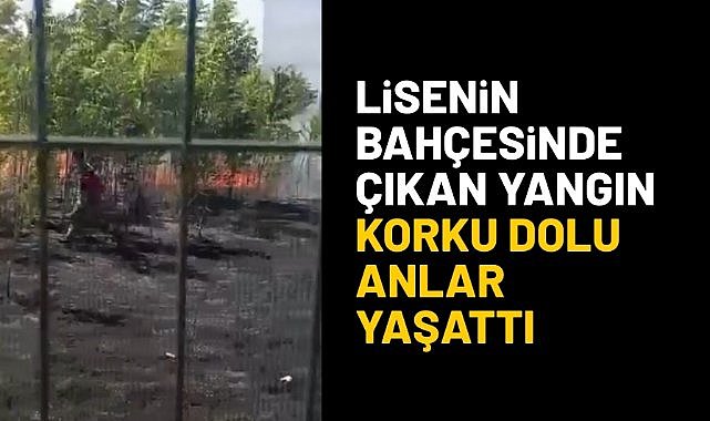 Lisenin bahçesinde çıkan yangın korku dolu anlar yaşattı