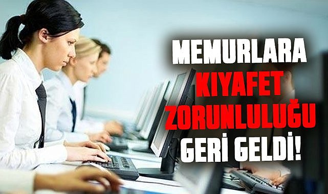 Memurlara kıyafet zorunluluğu geri geldi!