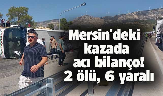 Mersin'deki otobüs kazasında acı bilanço! 2 ölü, 6 yaralı