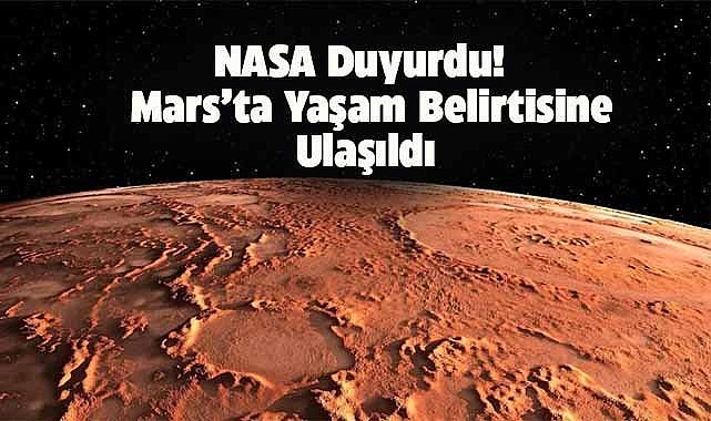 NASA duyurdu! Mars’ta şimdiye kadarki en net yaşam belirtisine ulaşıldı