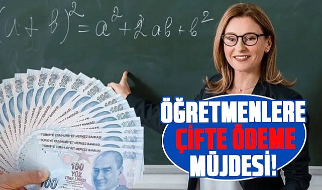 Öğretmenlere çifte ödeme müjdesi! 