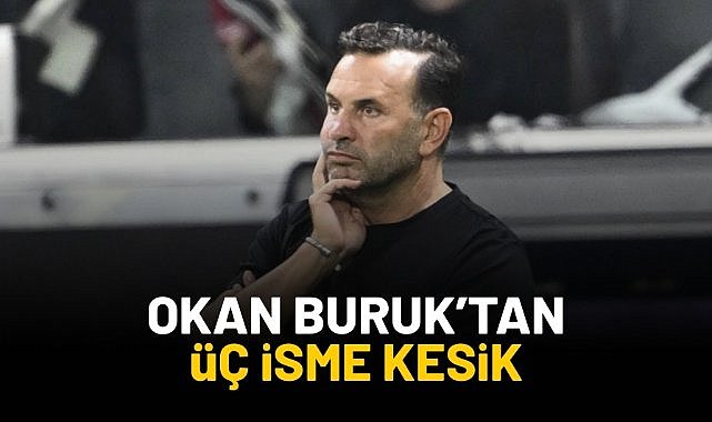 Okan Buruk'tan üç isme kesik