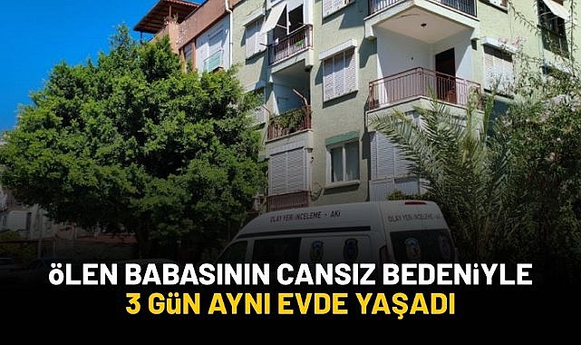 Ölen babasının cansız bedeniyle 3 gün boyunca aynı evde yaşadı