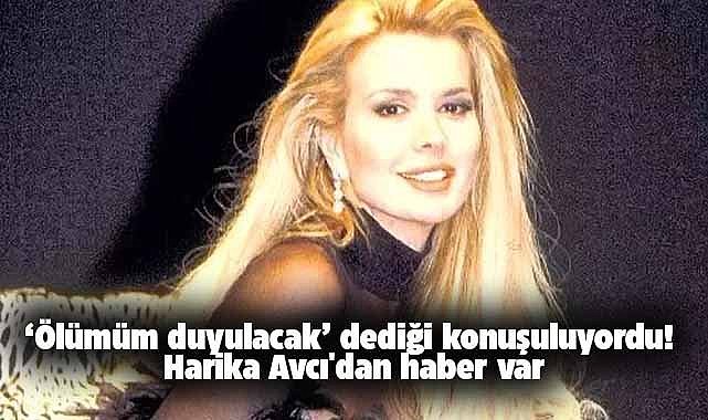 Ölümüm duyulacak dediği konuşuluyordu! Harika Avcı'dan haber var