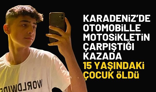 Otomobil ve motosiklet çarpıştı: 15 yaşındaki çocuk öldü