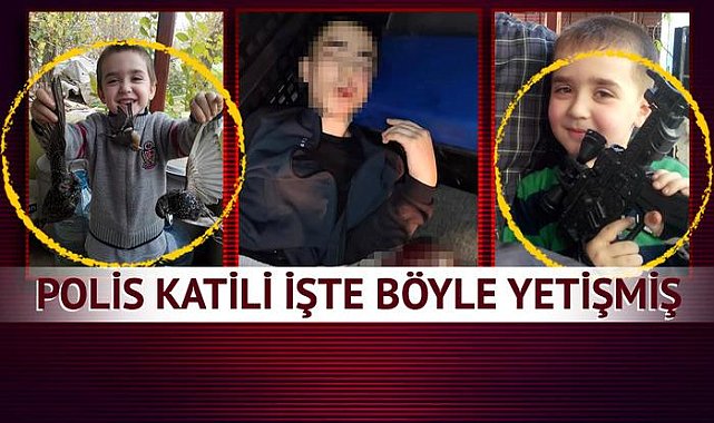 Polis katili işte böyle yetişmiş!