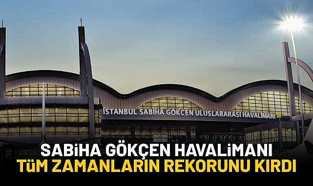 Sabiha Gökçen Havalimanı tüm zamanların rekorunu kırdı
