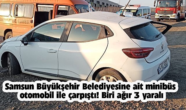 Samsun Büyükşehir Belediyesine ait minibüs otomobil ile çarpıştı! Biri ağır 3 yaralı