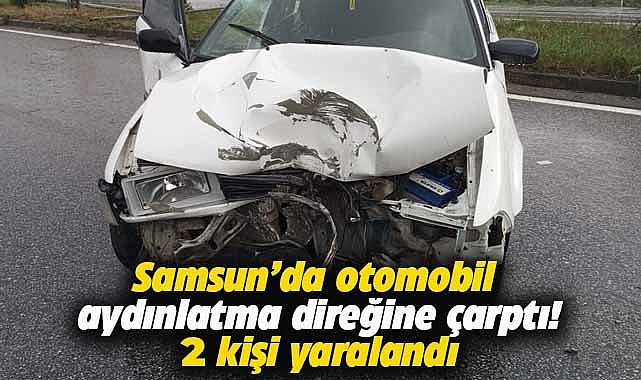 Samsun Çarşamba'da otomobil aydınlatma direğine çarptı! 2 kişi yaralandı