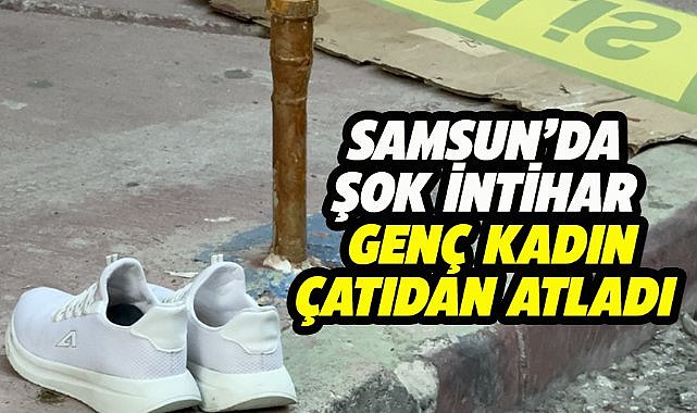 Samsun'da 20 yaşındaki kadın intihar etti