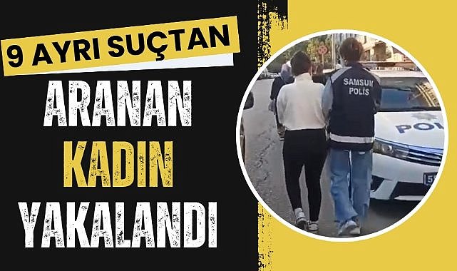 Samsun'da 9 ayrı suçtan aranan kadın yakalandı