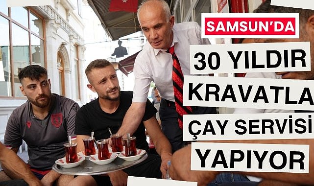 Samsun'da Adem Yıldırım 30 yıldır kravatla çay servisi yapıyor 