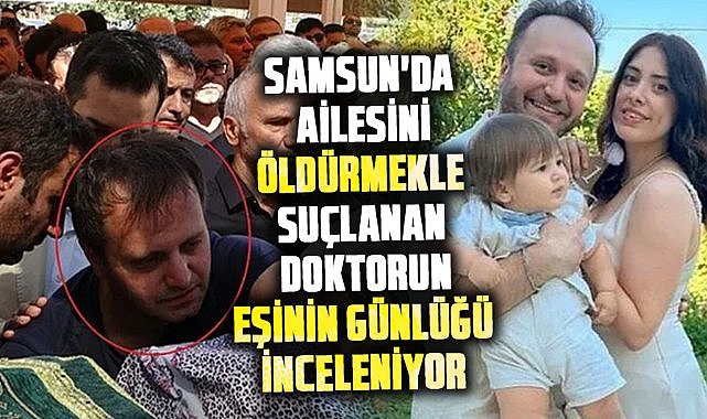 Samsun'da ailesini öldürmekle suçlanan doktor Serdar Kıyak'ın eşinin günlüğü inceleniyor