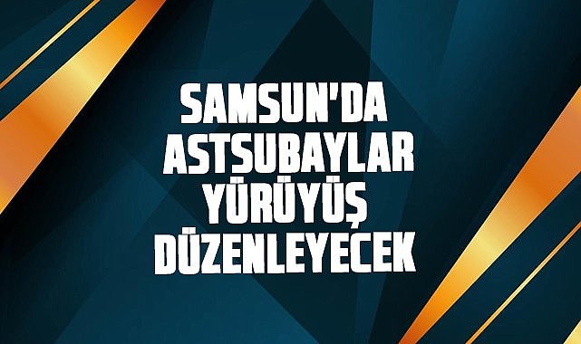 Samsun'da astsubaylar yürüyüş düzenleyecek