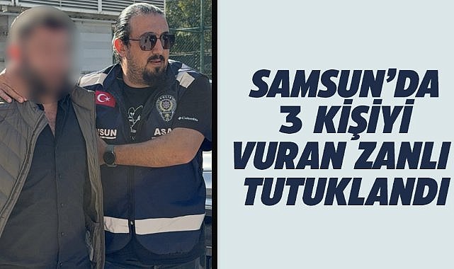 Samsun'da baba-oğul ve yeğenini vuran şahıs tutuklandı