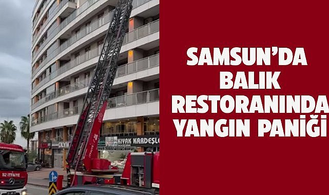 Samsun'da balık restoranında yangın paniği