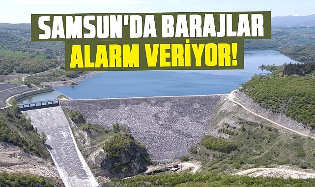 Samsun'da barajlar alarm veriyor! Su seviyeleri düştü