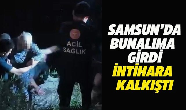 Samsun'da bunalıma girdi! İntihara kalkıştı