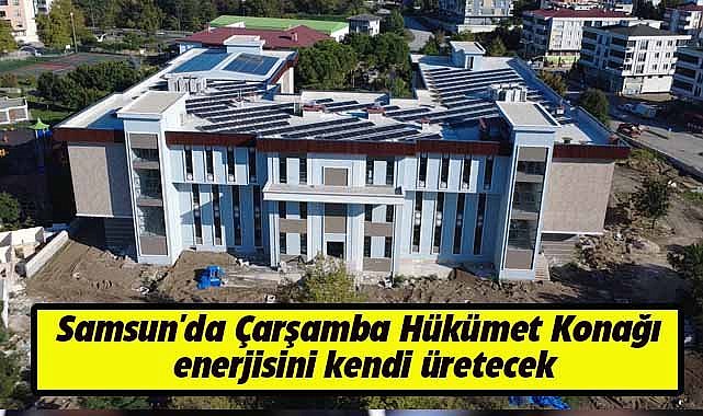 Samsun'da Çarşamba Hükümet Konağı, enerjisini kendi üretecek