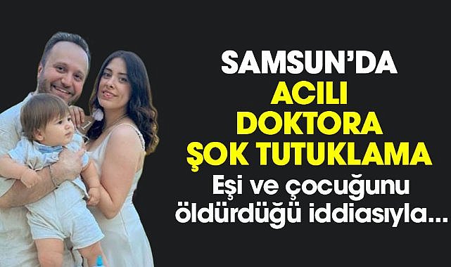 Samsun'da doktor Serdar Kıyak cinayet iddiasıyla tutuklandı