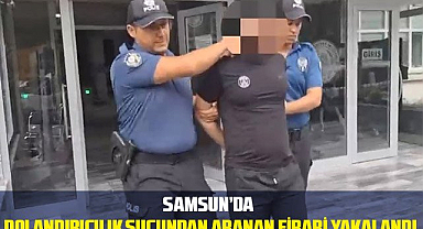 Samsun'da dolandırıcılık suçundan aranan firari yakalandı