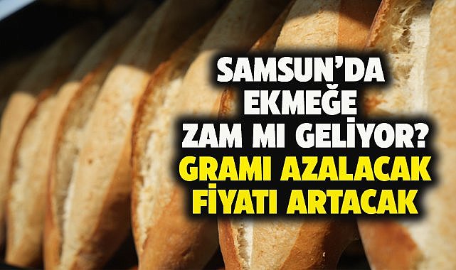 Samsun'da ekmeğe zam mı geliyor?