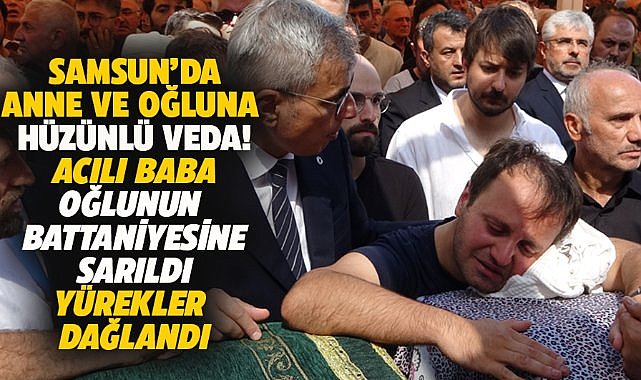 Samsun'da feci kazada ölen anne ve oğluna hüzünlü veda!