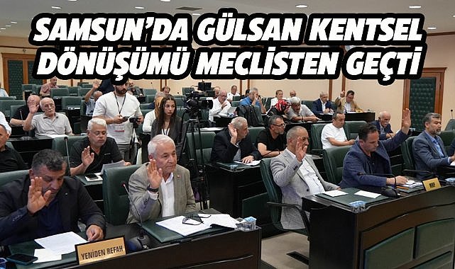 Samsun'da Gülsan kentsel dönüşümü oy çokluğu ile kabul edildi