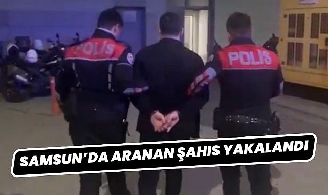 Samsun'da hapis cezasıyla aranan şahıs yakalandı