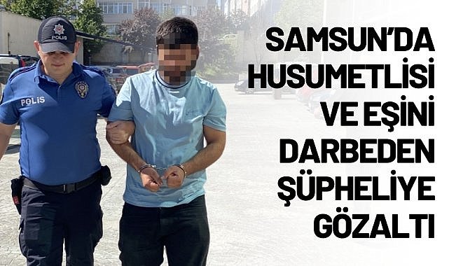 Samsun'da husumetlisi ve eşini darbeden şüpheliye gözaltı