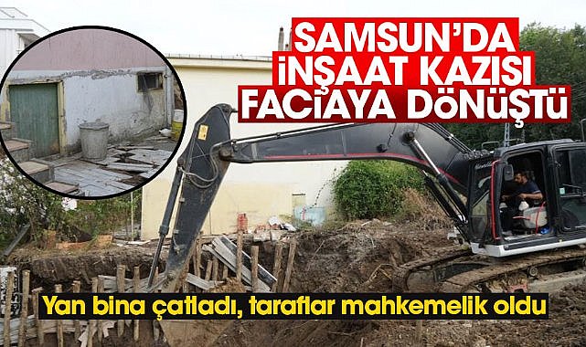 Samsun'da inşaat kazısı krize dönüştü: Yan bina çatladı, taraflar mahkemelik oldu