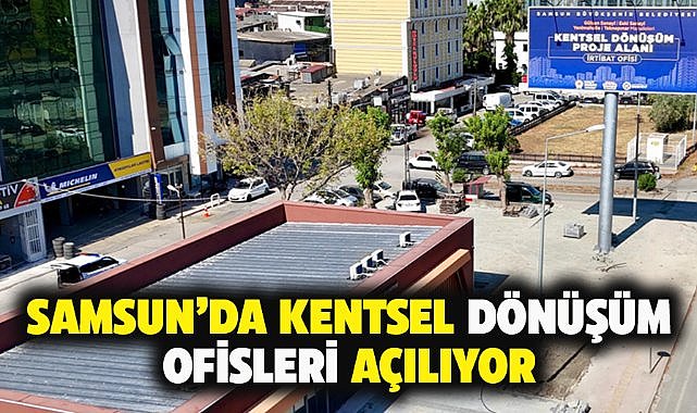 Samsun'da Kentsel Dönüşüm Ofisleri açılıyor
