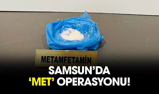 Samsun’da ‘met’ operasyonu!