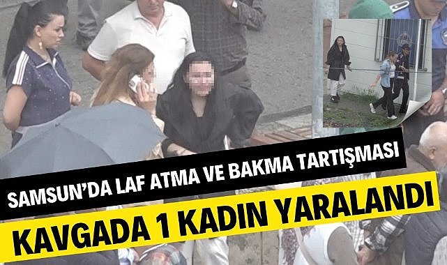 Samsun'da laf atma kavgası: 1 kadın yaralandı, 1 kişi gözaltında