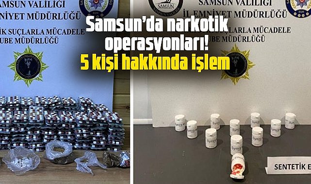 Samsun’da narkotik operasyonları! 5 kişi hakkında işlem