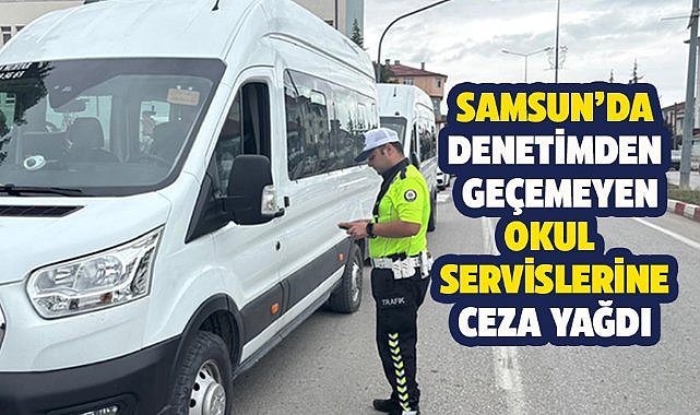 Samsun'da okul servislerine denetim! 5 servis şoförüne para cezası