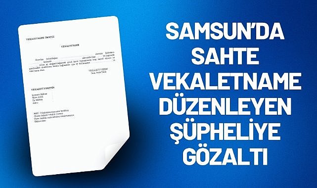 Samsun’da sahte vekaletname düzenleyen şüpheliye gözaltı