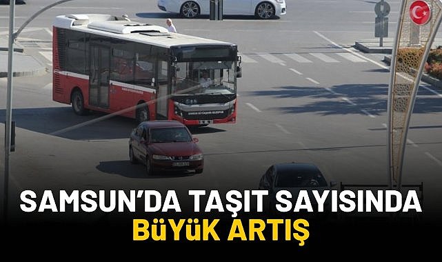 Samsun'da taşıt sayısında büyük artış