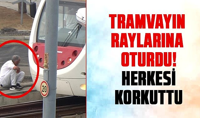 Samsun'da tramvayın raylarına oturdu! Herkesi korkuttu
