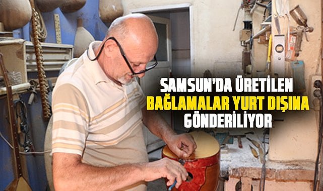 Samsun'da üretilen bağlamalar yurt dışına gönderiliyor