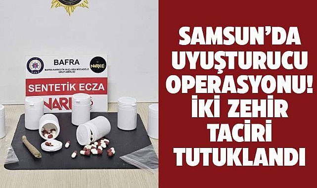 Samsun'da uyuşturucu operasyonunda 2 zehir taciri tutuklandı