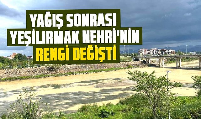 Samsun'da yağış sonrası Yeşilırmak Nehri'nin rengi değişti