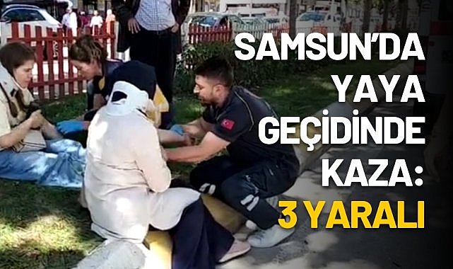 Samsun’da yaya geçidinde kaza: 3 yaralı